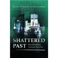 Shattered Past : Reconstructing German Histories by Jarausch, Konrad Hugo; Geyer, Michael, 9781400825271