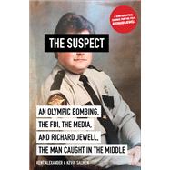The Suspect An Olympic Bombing, the FBI, the Media, and Richard Jewell, the Man Caught in the Middle by Alexander, Kent; Salwen, Kevin, 9781419735271