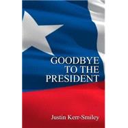Goodbye to the President by Kerr-smiley, Justin, 9781505315271