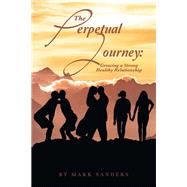 The Perpetual Journey: Growing a Strong Healthy Relationship by Mark Sanders, 9781665565271