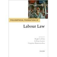 Philosophical Foundations of Labour Law by Collins, Hugh; Lester, Gillian; Mantouvalou, Virginia, 9780198825272