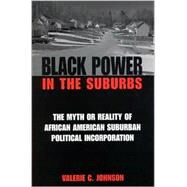 Black Power in the Suburbs : The Myth or Reality of African American Suburban Political Incorporation by Johnson, Valerie C., 9780791455272
