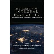 The Variety of Integral Ecologies by Mickey, Sam; Kelly, Sean; Robbert, Adam; Tucker, Mary Evelyn, 9781438465272