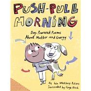 Push-Pull Morning Dog-Powered Poems About Matter and Energy by Westberg Peters, Lisa; Bloch, Serge, 9781635925272