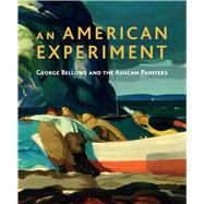 An American Experiment; George Bellows and the Ashcan Painters by David Peters Corbett; With contributions by Katherine Bourguignon and Christopher Riopelle, 9781857095272