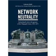Network Neutrality: Switzerland's Role in the Genesis of the Telegraph Union, 1855-1875 by Balbi, Gabriele; Fari, Simone; Richeri, Giuseppe; Calvo, Spartaco, 9783034315272
