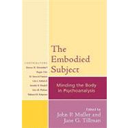 The Embodied Subject Minding the Body in Psychoanalysis by Muller, John P.; Tillman, Jane G.; Muller, John P., Ph.D.; Modell, Arnold H., M.D.; Siimpson, Richard B., M.D.; Kalinich, Lila J., M.D.; Frie, Roger; Tillman, Jane G., Ph.D.; Elmendorf, Donna M., Ph.D.; Fromm, M Gerard, Ph.D.; Plakun, Eric M., M.D., 9780765705273
