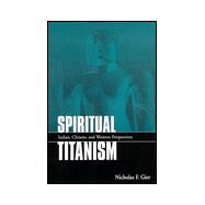 Spiritual Titanism : Indian, Chinese, and Western Perspectives by Gier, Nicholas F., 9780791445273