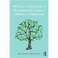 Working with Relational and Developmental Trauma in Children and Adolescents by Treisman; Karen, 9781138935273