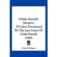 Childe Harold's Monitor : Or Lines Occasioned by the Last Canto of Child Harold (1818) by Hodgson, Francis, 9781120175274