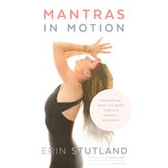 Mantras in Motion Manifesting What You Want through Mindful Movement by STUTLAND, ERIN, 9781401955274