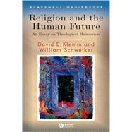 Religion and the Human Future An Essay on Theological Humanism by Klemm, David E.; Schweiker, William, 9781405155274