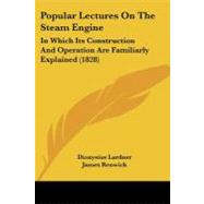 Popular Lectures on the Steam Engine : In Which Its Construction and Operation Are Familiarly Explained (1828) by Lardner, Dionysius; Renwick, James, 9781437075274