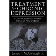 Treatment for Chronic Depression Cognitive Behavioral Analysis System of Psychotherapy (CBASP) by McCullough, James P., 9781572305274