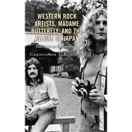 Western Rock Artists, Madame Butterfly, and the Allure of Japan Dancing in an Eastern Dream by Keaveney, Christopher T., 9781793625274