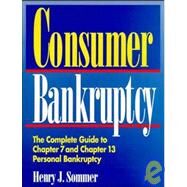 Consumer Bankruptcy : The Complete Guide to Chapter 7 and Chapter 13 Personal Bankruptcy by Sommer, Henry J., 9780471585275
