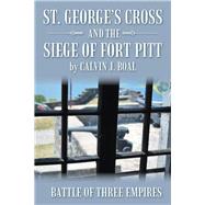 St. Georges Cross and the Siege of Fort Pitt by Boal, Calvin J., 9781490815275