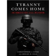 Tyranny Comes Home by Coyne, Christopher J.; Hall, Abigail R., 9781503605275