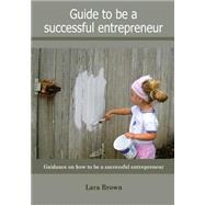 Guide to Be a Successful Entrepreneur by Brown, Lara, 9781505995275