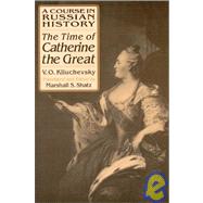The Time of Catherine the Great by Kliuchevskii, V. O.; Shatz, Marshall S.; Kiuchevsky, Vasili O., 9781563245275