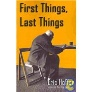 First Things, Last Things by Hoffer, Eric, 9781933435275