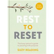 Rest to Reset The Busy Persons Guide to Pausing With Purpose by Reading, Suzy, 9781783255276