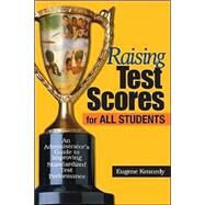 Raising Test Scores for All Students : An Administrator's Guide to Improving Standardized Test Performance by Eugene Kennedy, 9780761945277