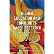 Higher Education and Community-Based Research Creating a Global Vision by Munck, Ronaldo; McIlrath, Lorraine; Hall, Budd; Tandon, Rajesh, 9781137385277