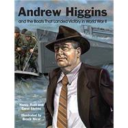 Andrew Higgins and the Boats That Landed Victory in World War II by Rust, Nancy; Stubbs, Carol; Nicol, Brock, 9781455625277