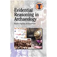 Evidential Reasoning in Archaeology by Chapman, Robert; Wylie, Alison, 9781472525277