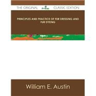 Principles and Practice of Fur Dressing and Fur Dyeing by Austin, William E., 9781486485277