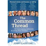 The Common Thread of Overcoming Adversity & Living Your Dreams by Gladstone, Jerry, 9781630475277