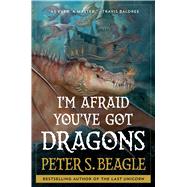 I'm Afraid You've Got Dragons by Beagle, Peter S., 9781668025277