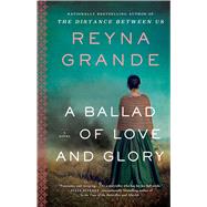 A Ballad of Love and Glory A Novel by Grande, Reyna, 9781982165277
