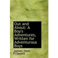 Out and About : A Boy's Adventures, Written for Adventurous Boys by Friswell, James Hain, 9780559215278