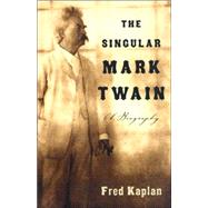 The Singular Mark Twain by KAPLAN, FRED, 9781400095278