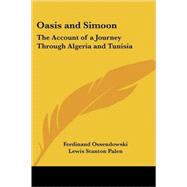 Oasis and Simoon: The Account of a Journey Through Algeria and Tunisia by Ossendowski, Ferdinand, 9781417925278