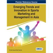 Emerging Trends and Innovation in Sports Marketing and Management in Asia by Leng, Ho Keat; Hsu, Noah Yang, 9781466675278