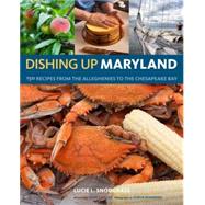 Dishing Up Maryland 150 Recipes from the Alleghenies to the Chesapeake Bay by Snodgrass, Lucie; Shields, John; Remsberg, Edwin, 9781603425278