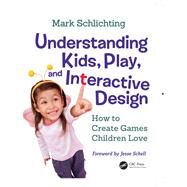 Understanding Kids, Play, and Interactive Design by Schlichting, Mark; Chase, Barbara, 9780367075279