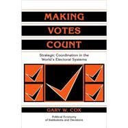 Making Votes Count: Strategic Coordination in the World's Electoral Systems by Gary W. Cox, 9780521585279