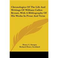 Chronologies of the Life and Writings of William Cullen Bryant, With a Bibliography of His Works in Prose and Verse by Sturges, Henry C.; Stoddard, Richard Henry, 9780548485279