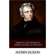 Narrative and Writings of Andrew Jackson, of Kentucky by Jackson, Andrew, 9781503355279