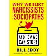 Why We Elect Narcissists and Sociopathsand How We Can Stop by EDDY, BILL, 9781523085279