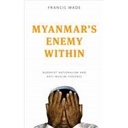 Myanmar's Enemy Within by Wade, Francis, 9781783605279