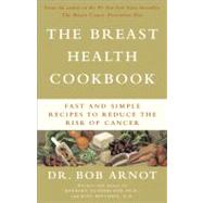 The Breast Health Cookbook Fast and Simple Recipes to Reduce the Risk of Cancer by Mitchell, Rita; Arnot, Dr. Bob; Sutherland, Barbara, 9780316095280