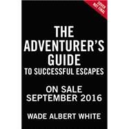 The Adventurer's Guide to Successful Escapes by White, Wade Albert, 9780316305280