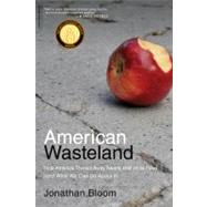 American Wasteland How America Throws Away Nearly Half of Its Food (and What We Can Do About It) by Bloom, Jonathan, 9780738215280