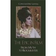 The Epic in Film From Myth to Blockbuster by Santas, Constantine, 9780742555280