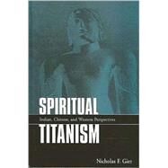 Spiritual Titanism: Indian, Chinese, and Western Perspectives by Gier, Nicholas F., 9780791445280